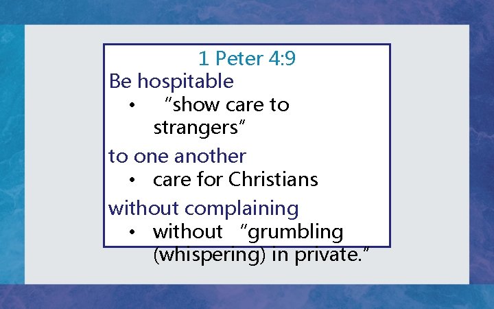 1 Peter 4: 9 Be hospitable • “show care to strangers” to one another