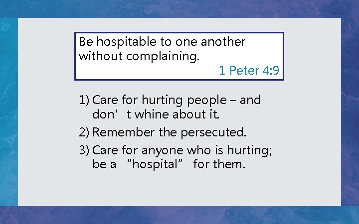 Be hospitable to one another without complaining. 1 Peter 4: 9 1) Care for