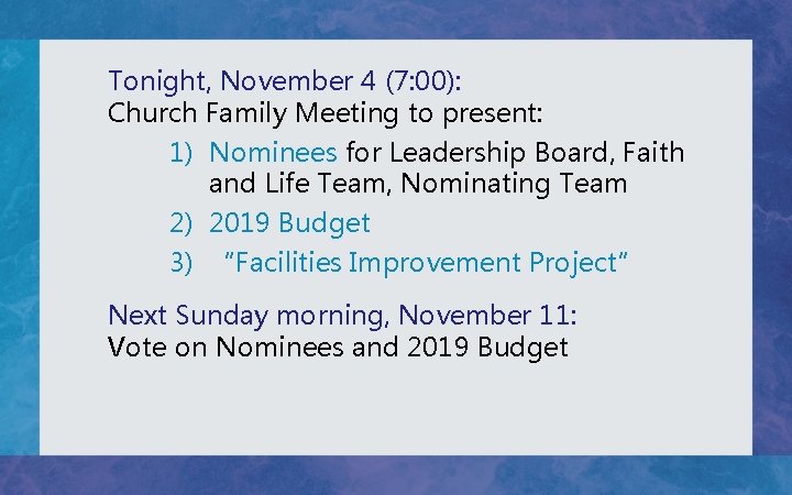 Tonight, November 4 (7: 00): Church Family Meeting to present: 1) Nominees for Leadership