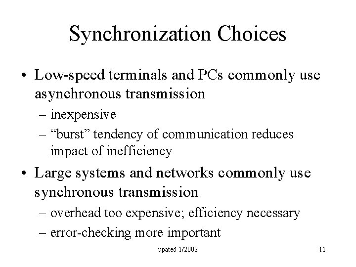 Synchronization Choices • Low-speed terminals and PCs commonly use asynchronous transmission – inexpensive –