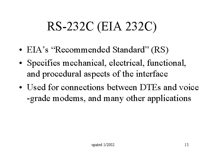 RS-232 C (EIA 232 C) • EIA’s “Recommended Standard” (RS) • Specifies mechanical, electrical,