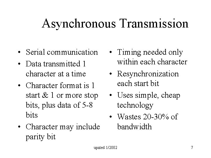 Asynchronous Transmission • Serial communication • Data transmitted 1 character at a time •
