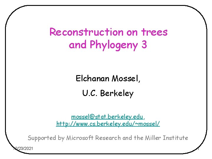 Reconstruction on trees and Phylogeny 3 Elchanan Mossel, U. C. Berkeley mossel@stat. berkeley. edu,