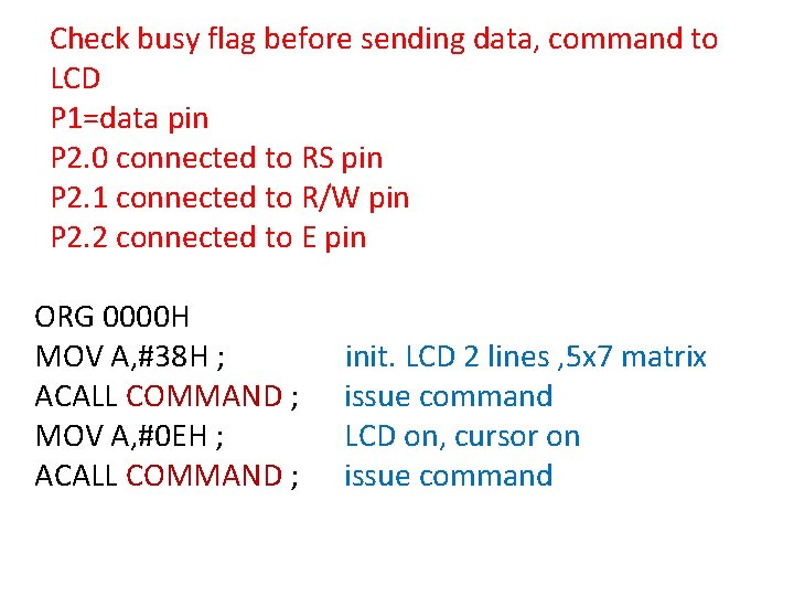 Check busy flag before sending data, command to LCD P 1=data pin P 2.