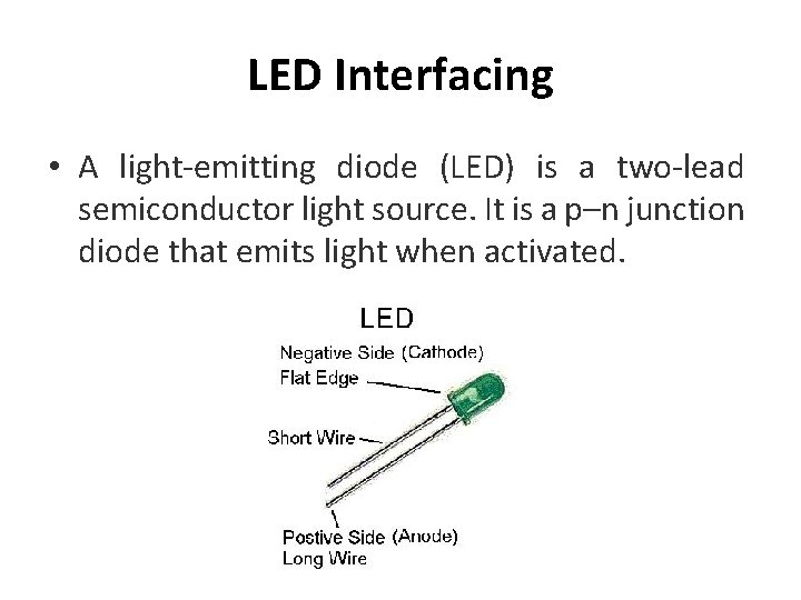 LED Interfacing • A light-emitting diode (LED) is a two-lead semiconductor light source. It