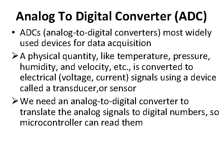 Analog To Digital Converter (ADC) • ADCs (analog-to-digital converters) most widely used devices for