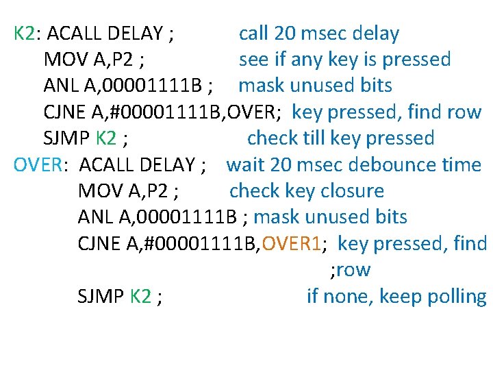 K 2: ACALL DELAY ; call 20 msec delay MOV A, P 2 ;
