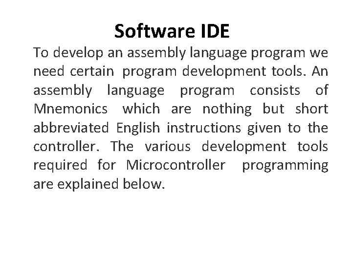 Software IDE To develop an assembly language program we need certain program development tools.