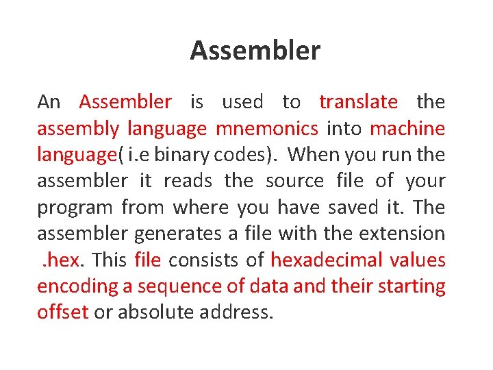 Assembler An Assembler is used to translate the assembly language mnemonics into machine language(