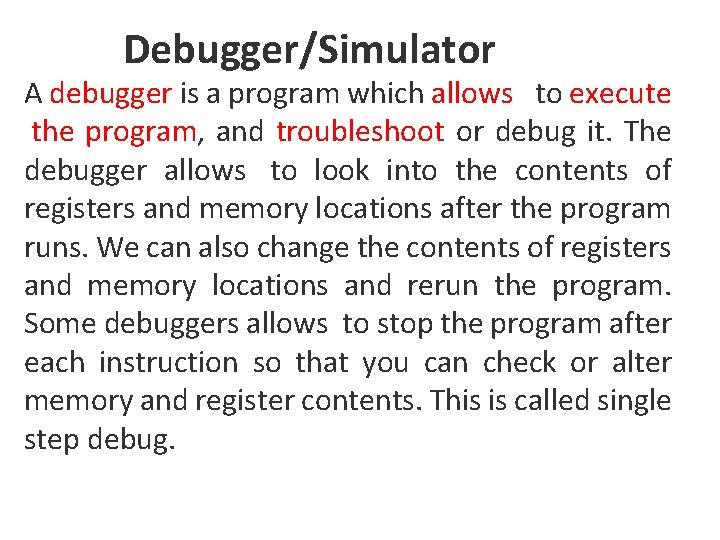 Debugger/Simulator A debugger is a program which allows to execute the program, and troubleshoot