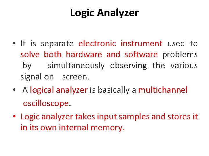 Logic Analyzer • It is separate electronic instrument used to solve both hardware and