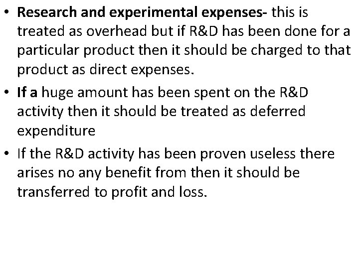  • Research and experimental expenses- this is treated as overhead but if R&D