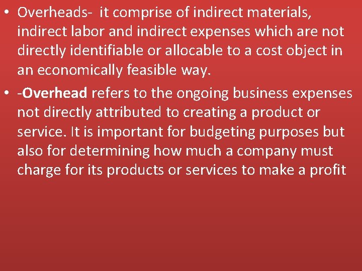  • Overheads- it comprise of indirect materials, indirect labor and indirect expenses which