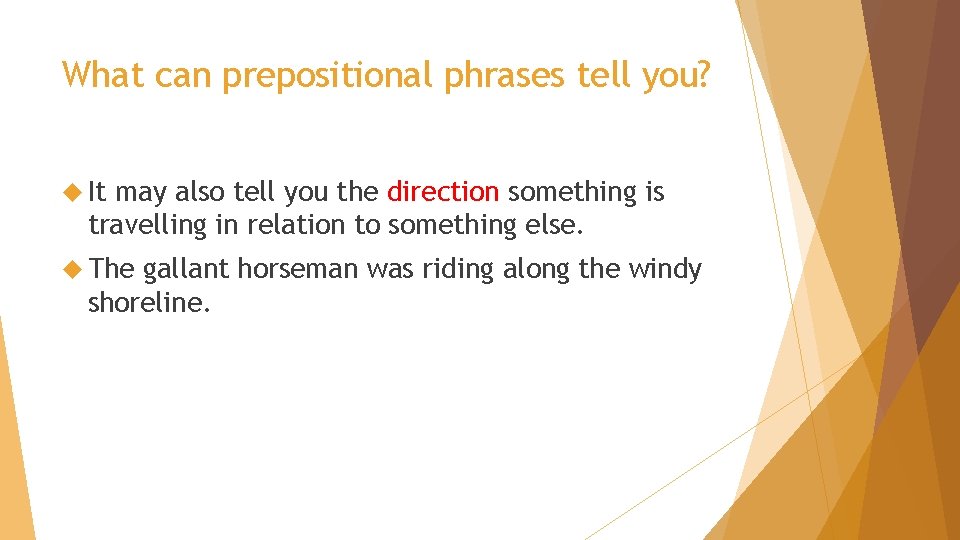 What can prepositional phrases tell you? It may also tell you the direction something