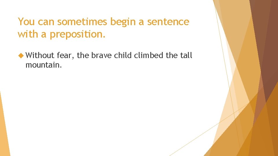 You can sometimes begin a sentence with a preposition. Without fear, the brave child