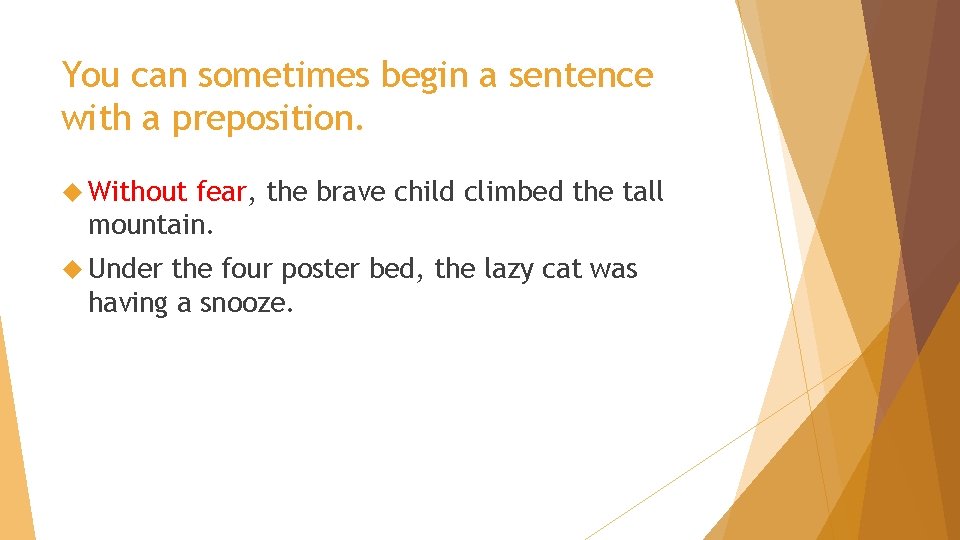 You can sometimes begin a sentence with a preposition. Without fear, the brave child