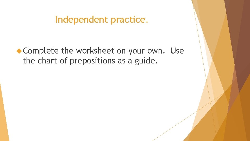 Independent practice. Complete the worksheet on your own. Use the chart of prepositions as