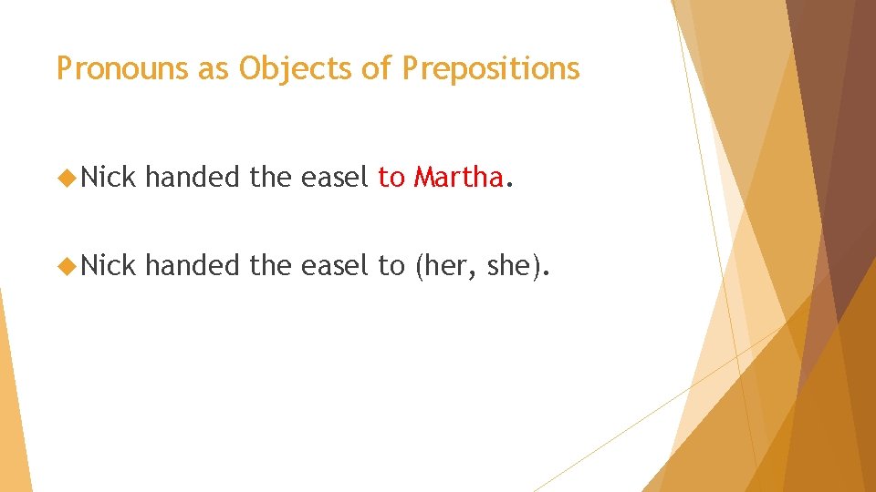 Pronouns as Objects of Prepositions Nick handed the easel to Martha. Nick handed the