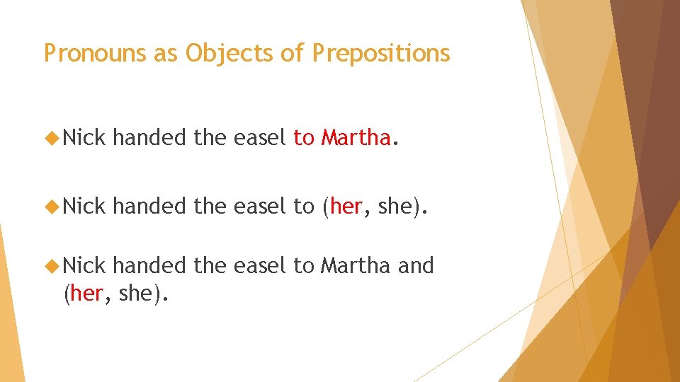 Pronouns as Objects of Prepositions Nick handed the easel to Martha. Nick handed the