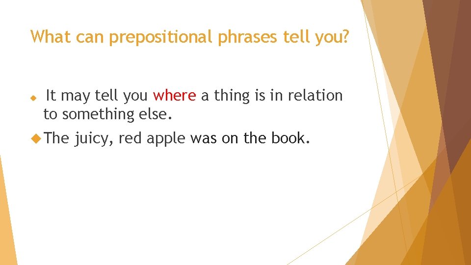 What can prepositional phrases tell you? It may tell you where a thing is
