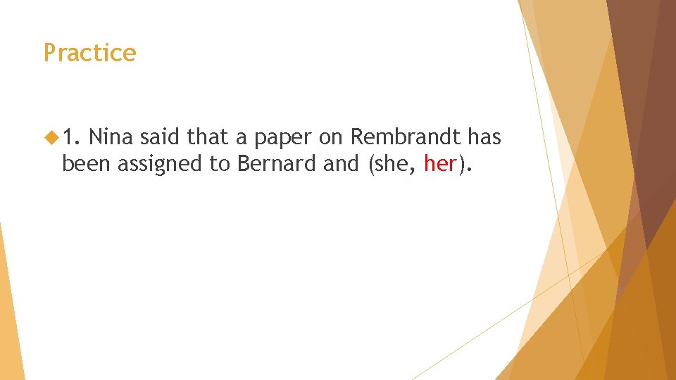 Practice 1. Nina said that a paper on Rembrandt has been assigned to Bernard