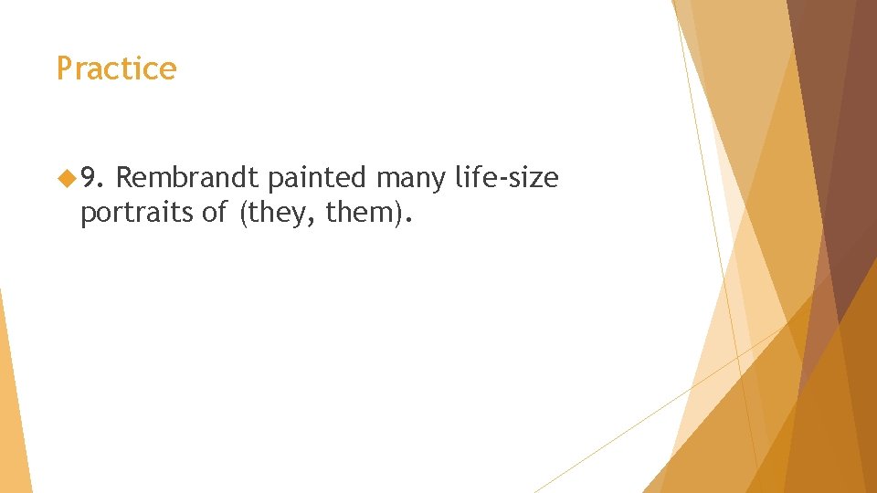 Practice 9. Rembrandt painted many life-size portraits of (they, them). 