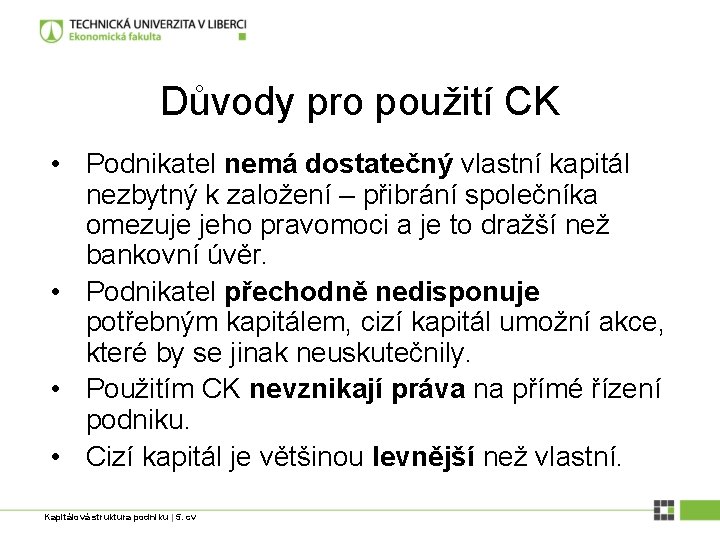 Důvody pro použití CK • Podnikatel nemá dostatečný vlastní kapitál nezbytný k založení –