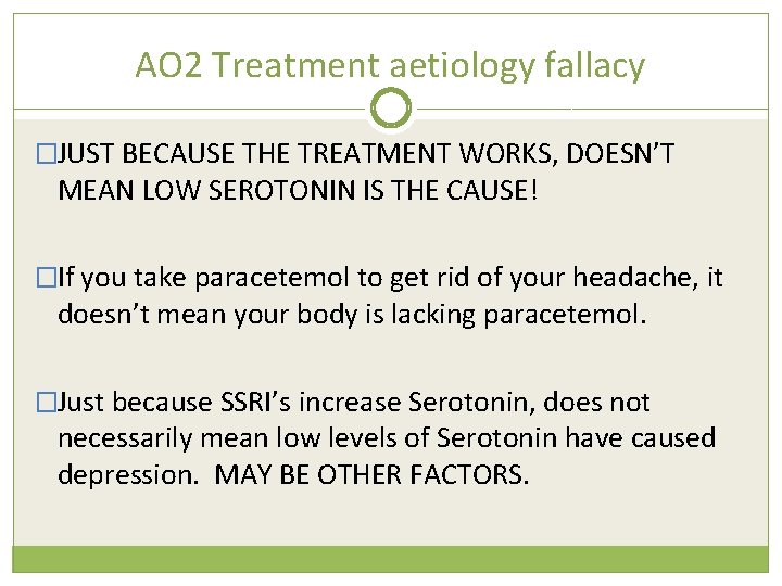 AO 2 Treatment aetiology fallacy �JUST BECAUSE THE TREATMENT WORKS, DOESN’T MEAN LOW SEROTONIN