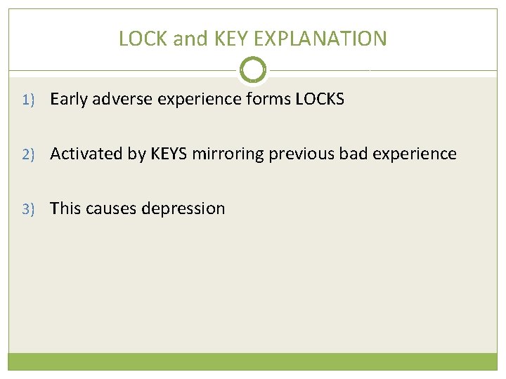 LOCK and KEY EXPLANATION 1) Early adverse experience forms LOCKS 2) Activated by KEYS