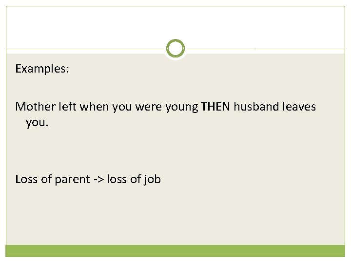 Examples: Mother left when you were young THEN husband leaves you. Loss of parent