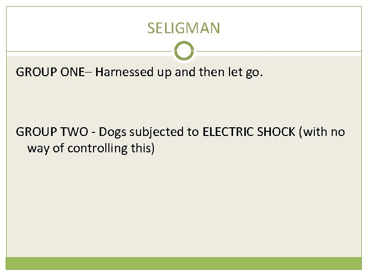 SELIGMAN GROUP ONE– Harnessed up and then let go. GROUP TWO - Dogs subjected