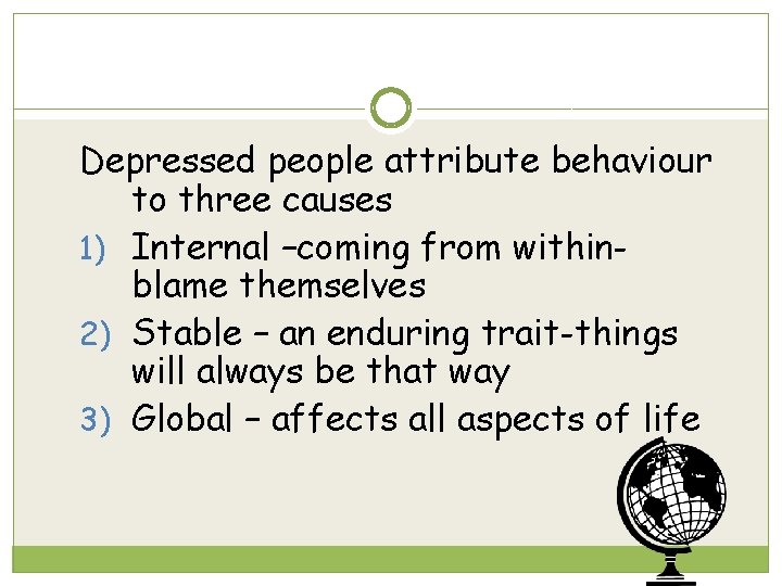 Depressed people attribute behaviour to three causes 1) Internal –coming from withinblame themselves 2)