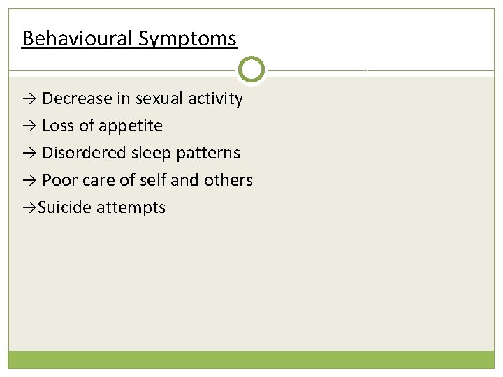 Behavioural Symptoms à Decrease in sexual activity à Loss of appetite à Disordered sleep