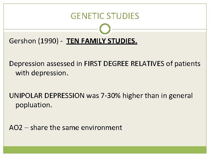 GENETIC STUDIES Gershon (1990) - TEN FAMILY STUDIES. Depression assessed in FIRST DEGREE RELATIVES