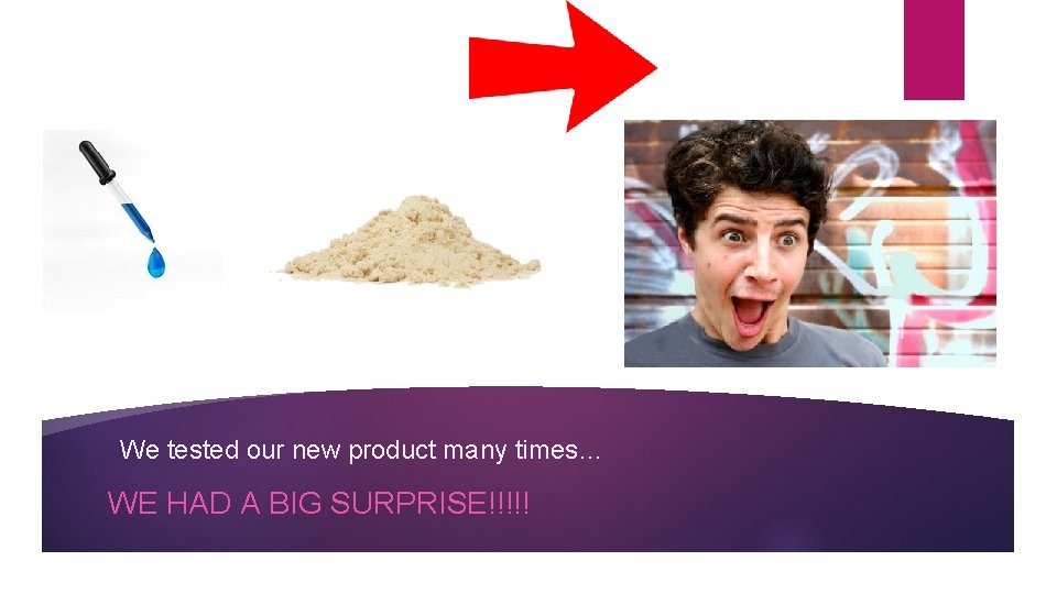 We tested our new product many times… WE HAD A BIG SURPRISE!!!!! 
