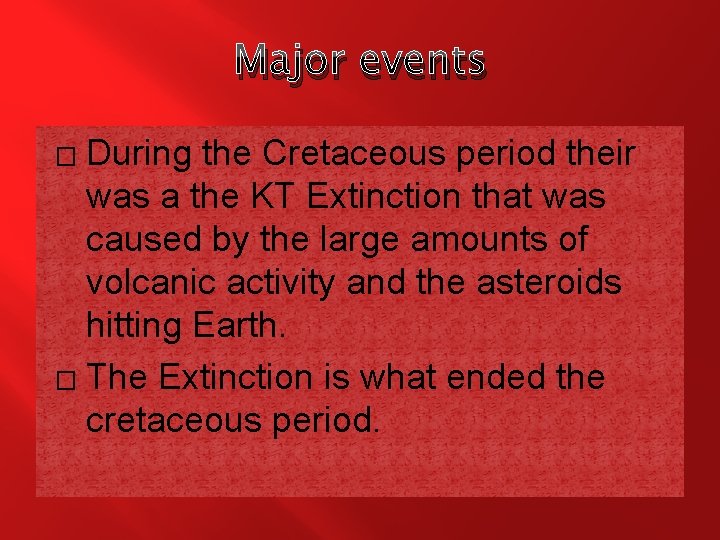 Major events During the Cretaceous period their was a the KT Extinction that was