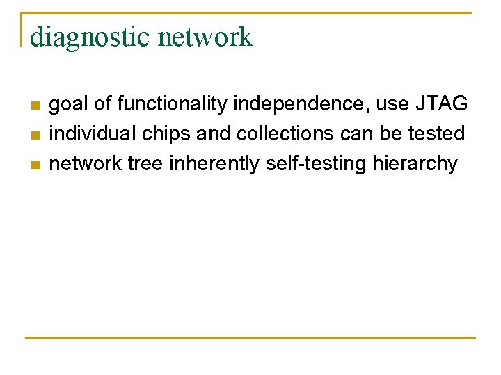 diagnostic network n n n goal of functionality independence, use JTAG individual chips and