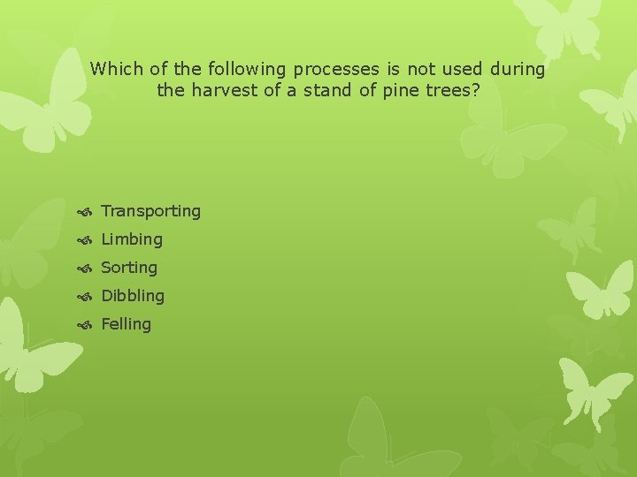 Which of the following processes is not used during the harvest of a stand