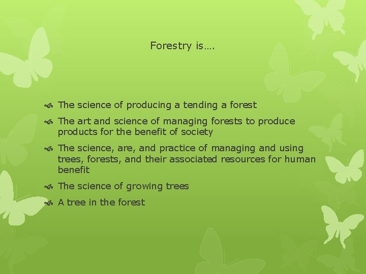 Forestry is…. The science of producing a tending a forest The art and science