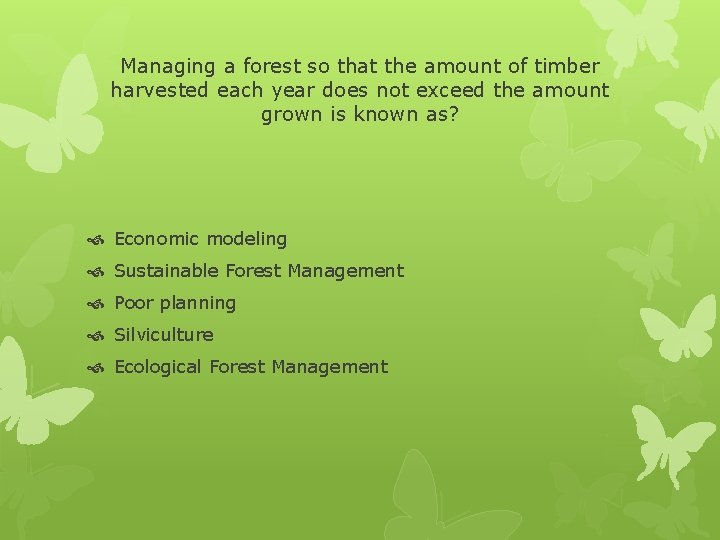 Managing a forest so that the amount of timber harvested each year does not