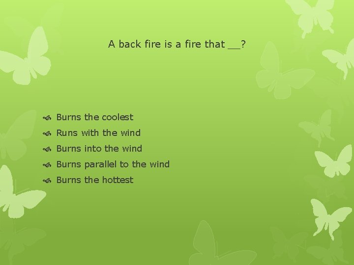 A back fire is a fire that __? Burns the coolest Runs with the