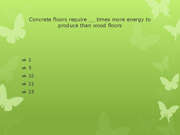 Concrete floors require __ times more energy to produce than wood floors 2 5