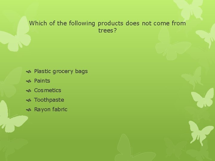 Which of the following products does not come from trees? Plastic grocery bags Paints