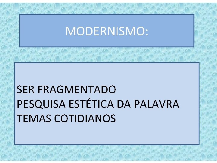 MODERNISMO: SER FRAGMENTADO PESQUISA ESTÉTICA DA PALAVRA TEMAS COTIDIANOS 