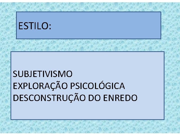 ESTILO: SUBJETIVISMO EXPLORAÇÃO PSICOLÓGICA DESCONSTRUÇÃO DO ENREDO 