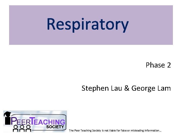 Respiratory Phase 2 Stephen Lau & George Lam The Peer Teaching Society is not