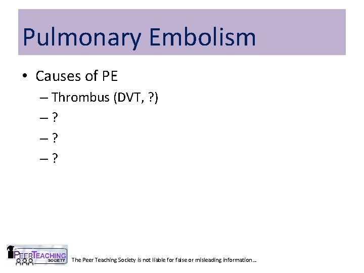 Pulmonary Embolism • Causes of PE – Thrombus (DVT, ? ) –? –? –?
