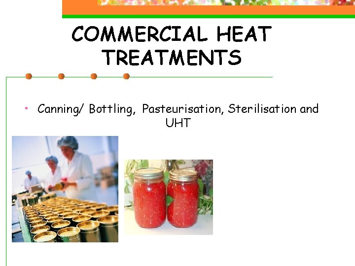COMMERCIAL HEAT TREATMENTS • Canning/ Bottling, Pasteurisation, Sterilisation and UHT 
