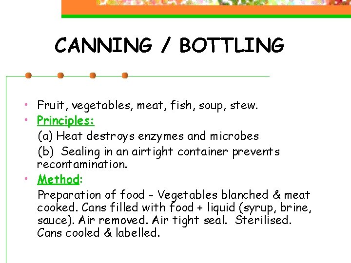 CANNING / BOTTLING • Fruit, vegetables, meat, fish, soup, stew. • Principles: (a) Heat