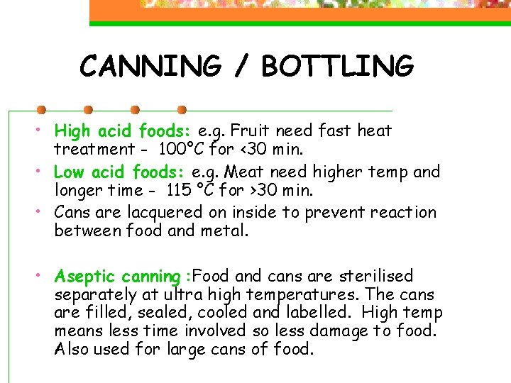 CANNING / BOTTLING • High acid foods: e. g. Fruit need fast heat treatment